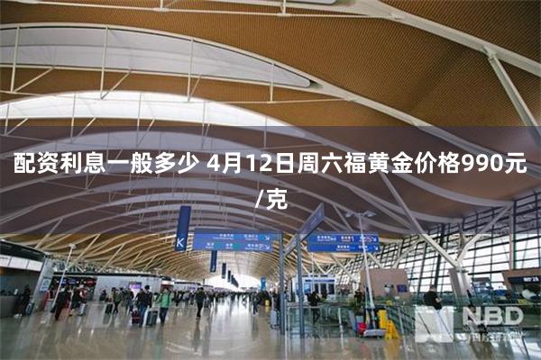 配资利息一般多少 4月12日周六福黄金价格990元/克