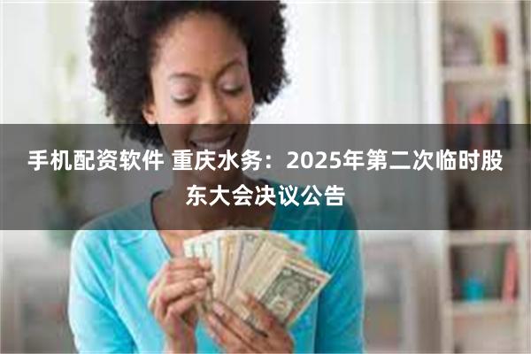 手机配资软件 重庆水务：2025年第二次临时股东大会决议公告